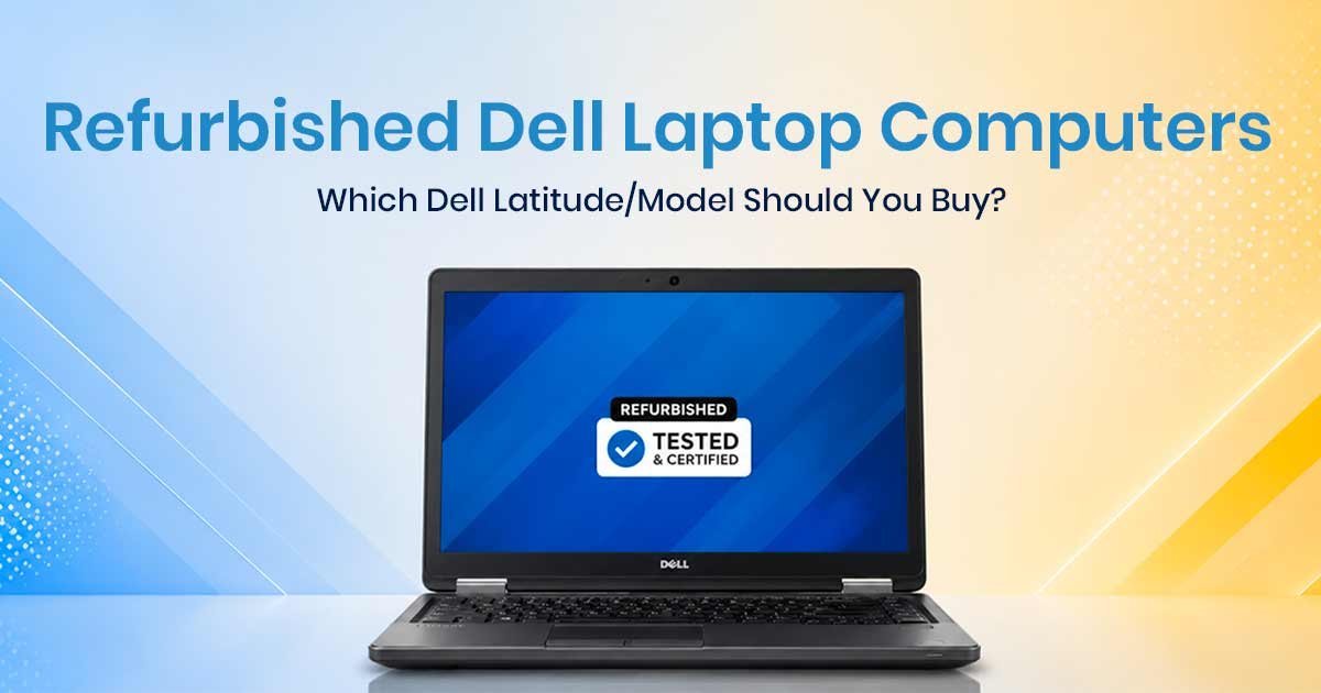 Refurbished Dell Laptop Computers: Which Dell Latitude/Model Should You Buy?